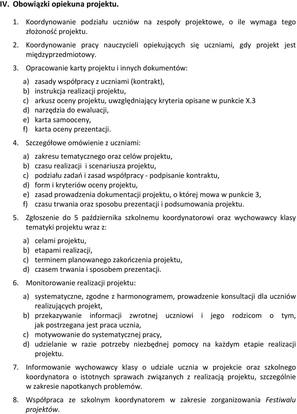 Opracowanie karty projektu i innych dokumentów: a) zasady współpracy z uczniami (kontrakt), b) instrukcja realizacji projektu, c) arkusz oceny projektu, uwzględniający kryteria opisane w punkcie X.