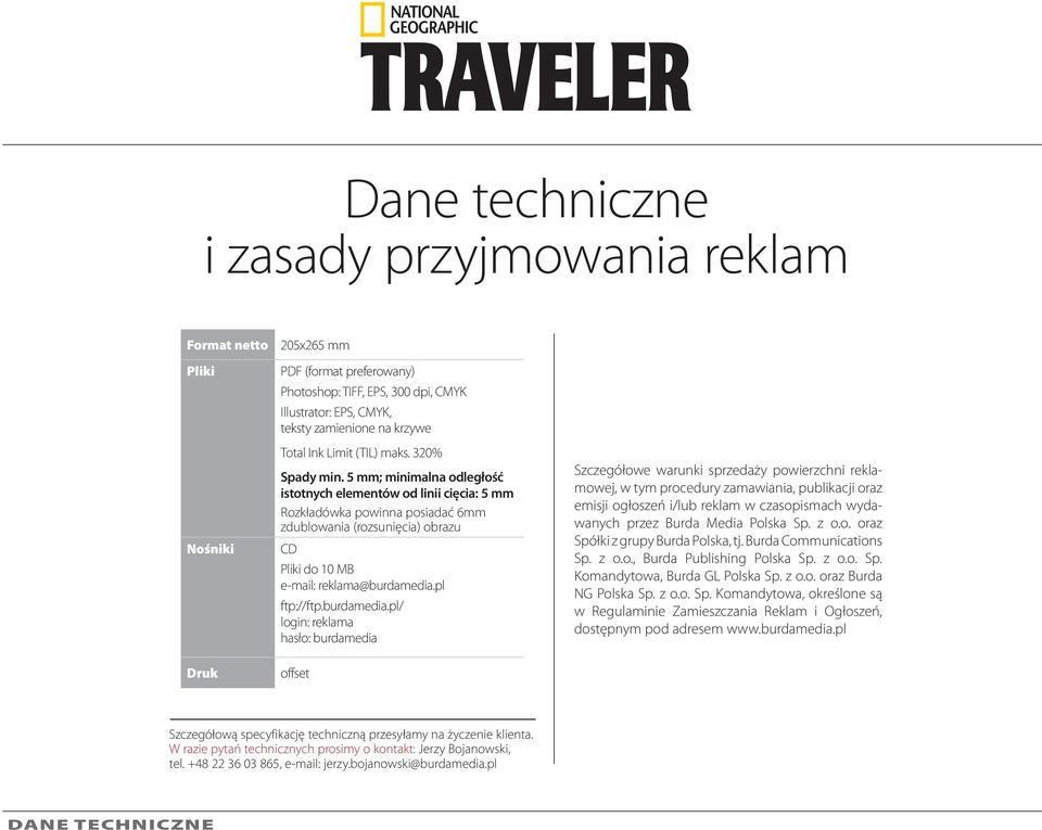 5 mm; minimalna odległość istotnych elementów od linii cięcia: 5 mm Rozkładówka powinna posiadać 6mm zdublowania (rozsunięcia) obrazu CD Pliki do 10 MB e-mail: reklama@burdamedia.pl ftp://ftp.