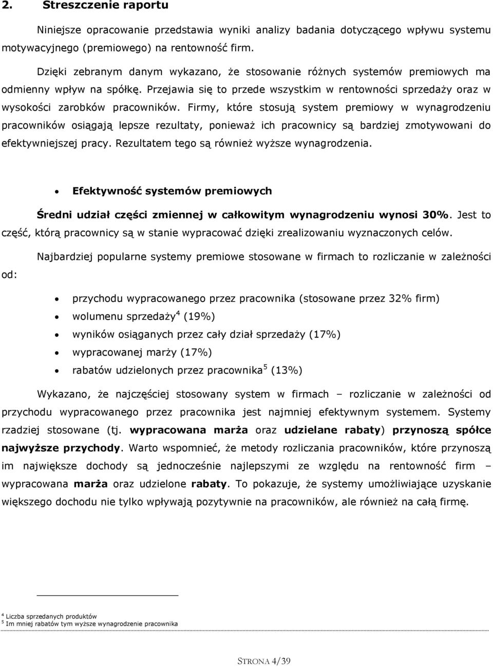 Firmy, które stosują system premiowy w wynagrodzeniu pracowników osiągają lepsze rezultaty, ponieważ ich pracownicy są bardziej zmotywowani do efektywniejszej pracy.