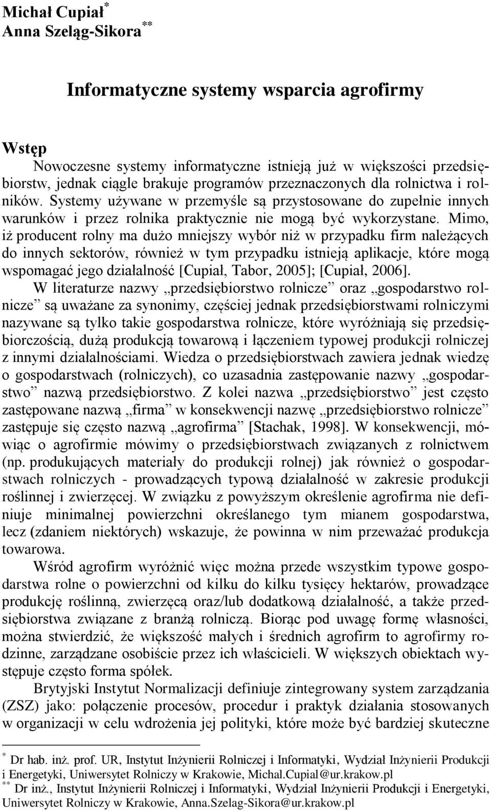 Mimo, iż producent rolny ma dużo mniejszy wybór niż w przypadku firm należących do innych sektorów, również w tym przypadku istnieją aplikacje, które mogą wspomagać jego działalność [Cupiał, Tabor,