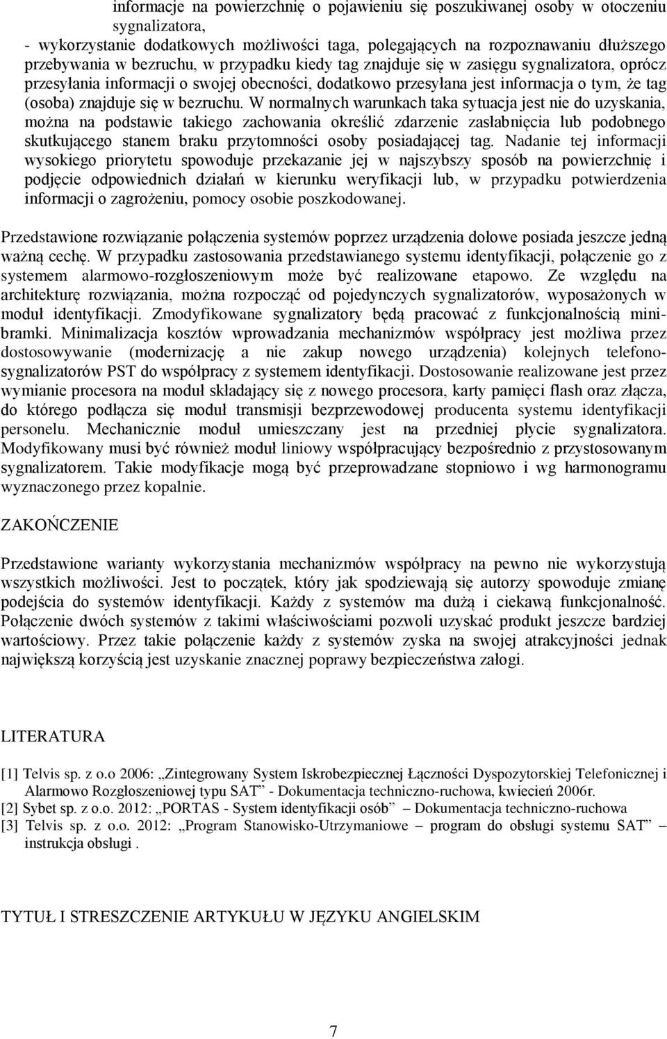 W normalnych warunkach taka sytuacja jest nie do uzyskania, można na podstawie takiego zachowania określić zdarzenie zasłabnięcia lub podobnego skutkującego stanem braku przytomności osoby