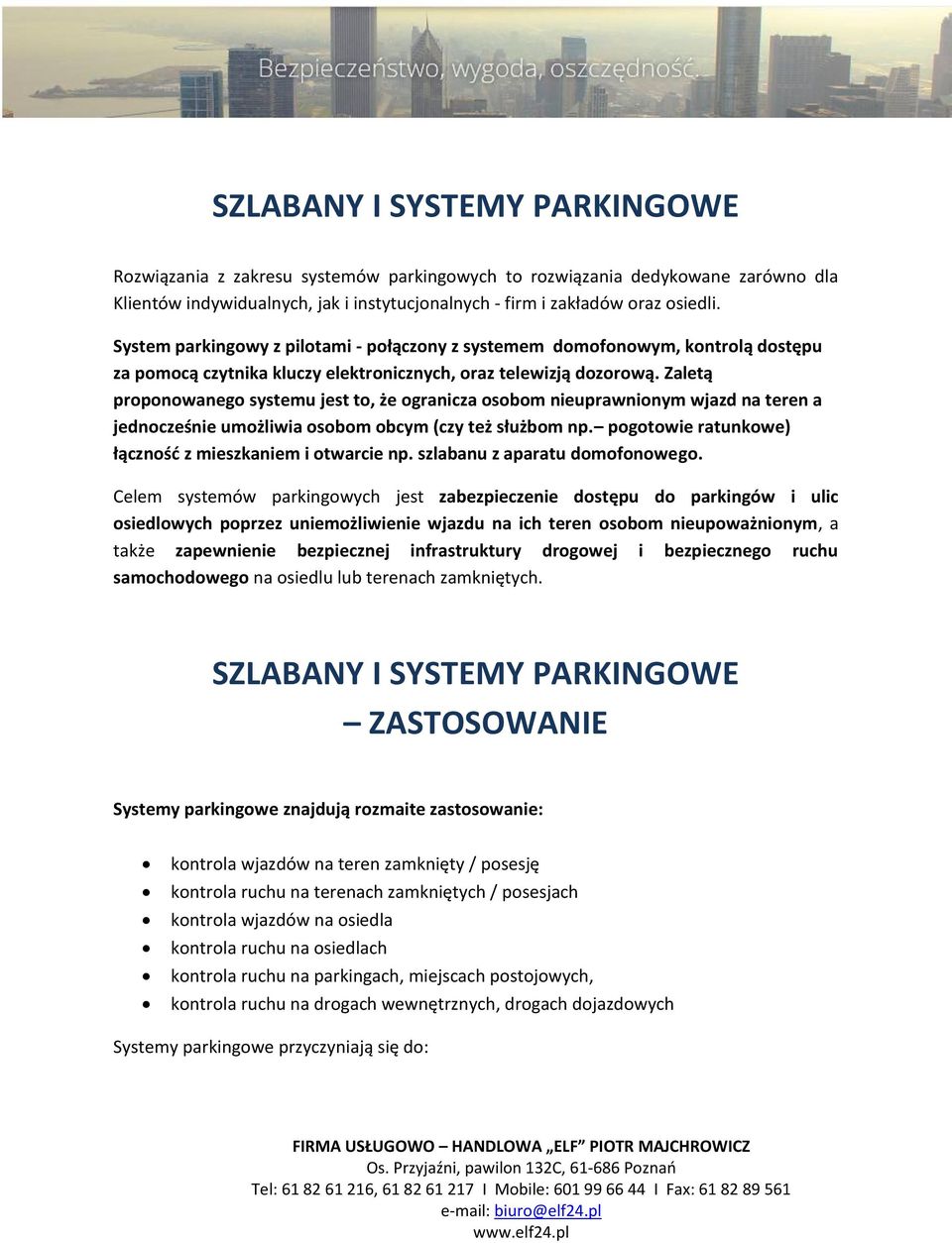 Zaletą proponowanego systemu jest to, że ogranicza osobom nieuprawnionym wjazd na teren a jednocześnie umożliwia osobom obcym (czy też służbom np.