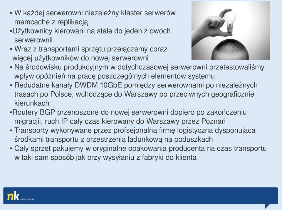 niezależnych trasach po Polsce, wchodzące do Warszawy po przeciwnych geograficznie kierunkach Routery BGP przenoszone do nowej serwerowni dopiero po zakończeniu migracjii, ruch IP cały czas kierowany