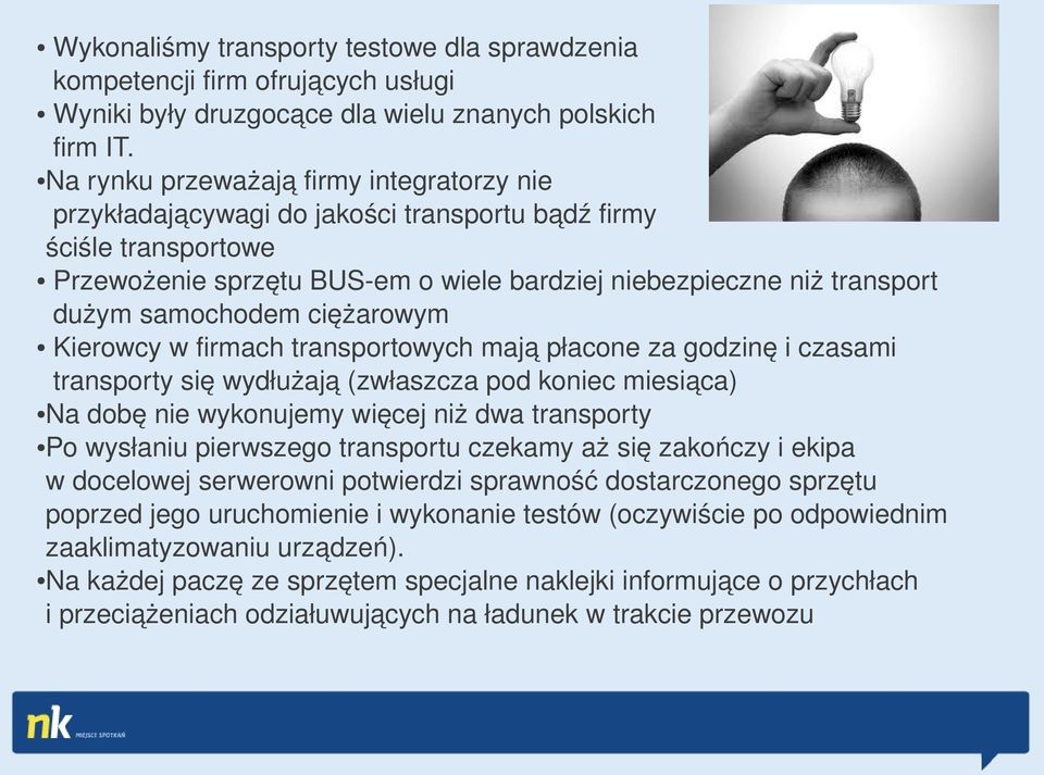 samochodem ciężarowym Kierowcy w firmach transportowych mają płacone za godzinę i czasami transporty się wydłużają (zwłaszcza pod koniec miesiąca) Na dobę nie wykonujemy więcej niż dwa transporty Po