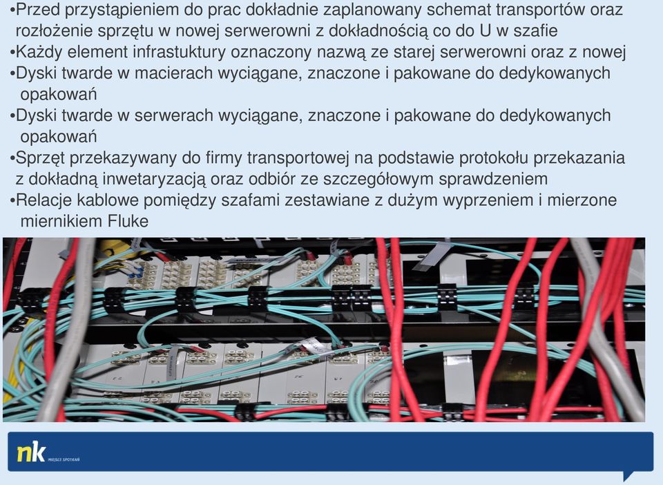 Dyski twarde w serwerach wyciągane, znaczone i pakowane do dedykowanych opakowań Sprzęt przekazywany do firmy transportowej na podstawie protokołu