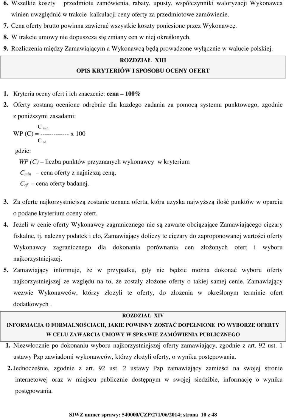 Rozliczenia między Zamawiającym a Wykonawcą będą prowadzone wyłącznie w walucie polskiej. ROZDZIAŁ XIII OPIS KRYTERIÓW I SPOSOBU OCENY OFERT 1. Kryteria oceny ofert i ich znaczenie: cena 100% 2.