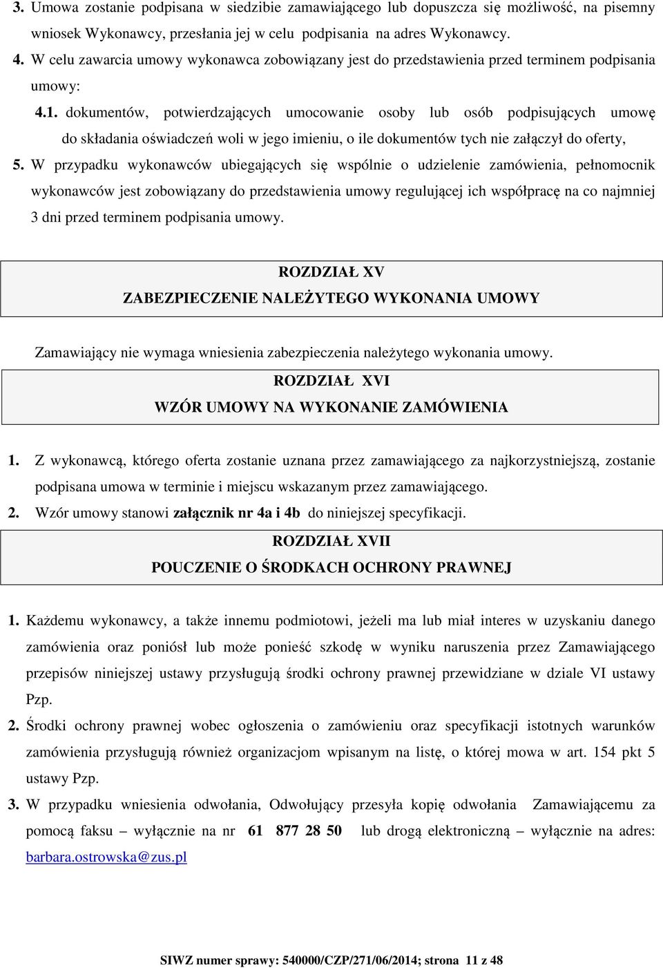 dokumentów, potwierdzających umocowanie osoby lub osób podpisujących umowę do składania oświadczeń woli w jego imieniu, o ile dokumentów tych nie załączył do oferty, 5.