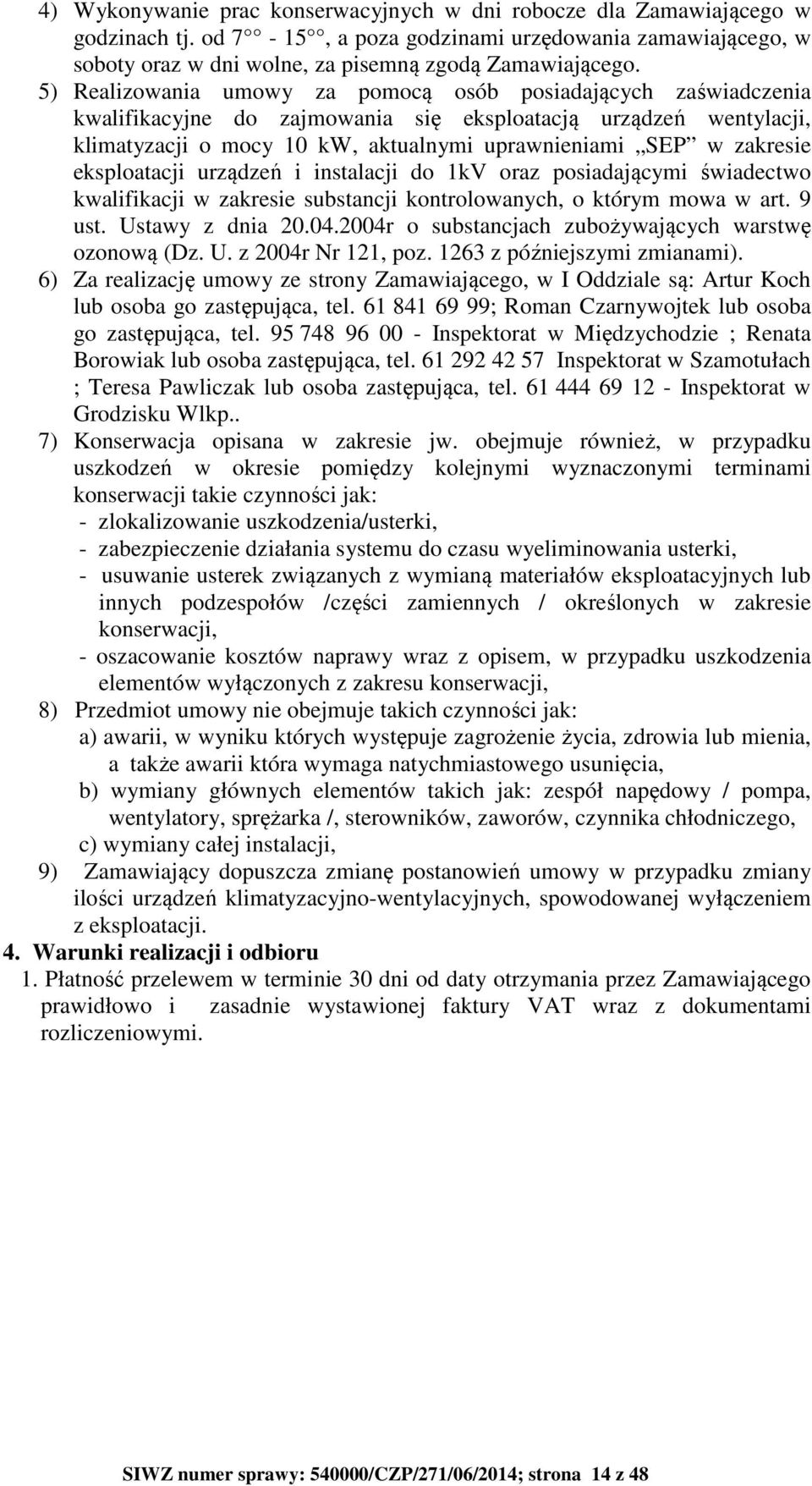 eksploatacji urządzeń i instalacji do 1kV oraz posiadającymi świadectwo kwalifikacji w zakresie substancji kontrolowanych, o którym mowa w art. 9 ust. Ustawy z dnia 20.04.