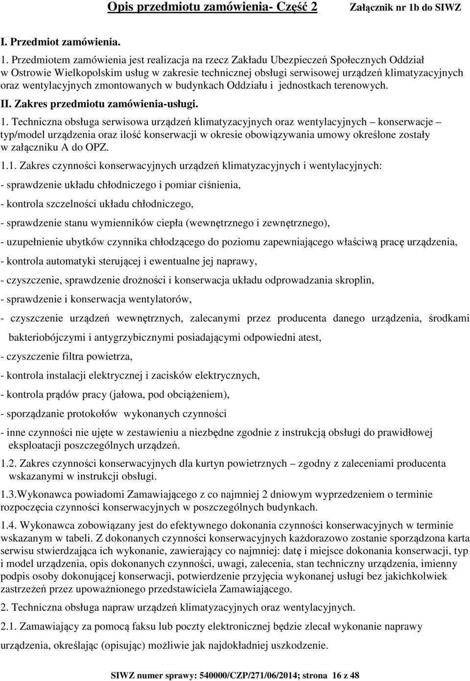 Przedmiotem zamówienia jest realizacja na rzecz Zakładu Ubezpieczeń Społecznych Oddział w Ostrowie Wielkopolskim usług w zakresie technicznej obsługi serwisowej urządzeń klimatyzacyjnych oraz