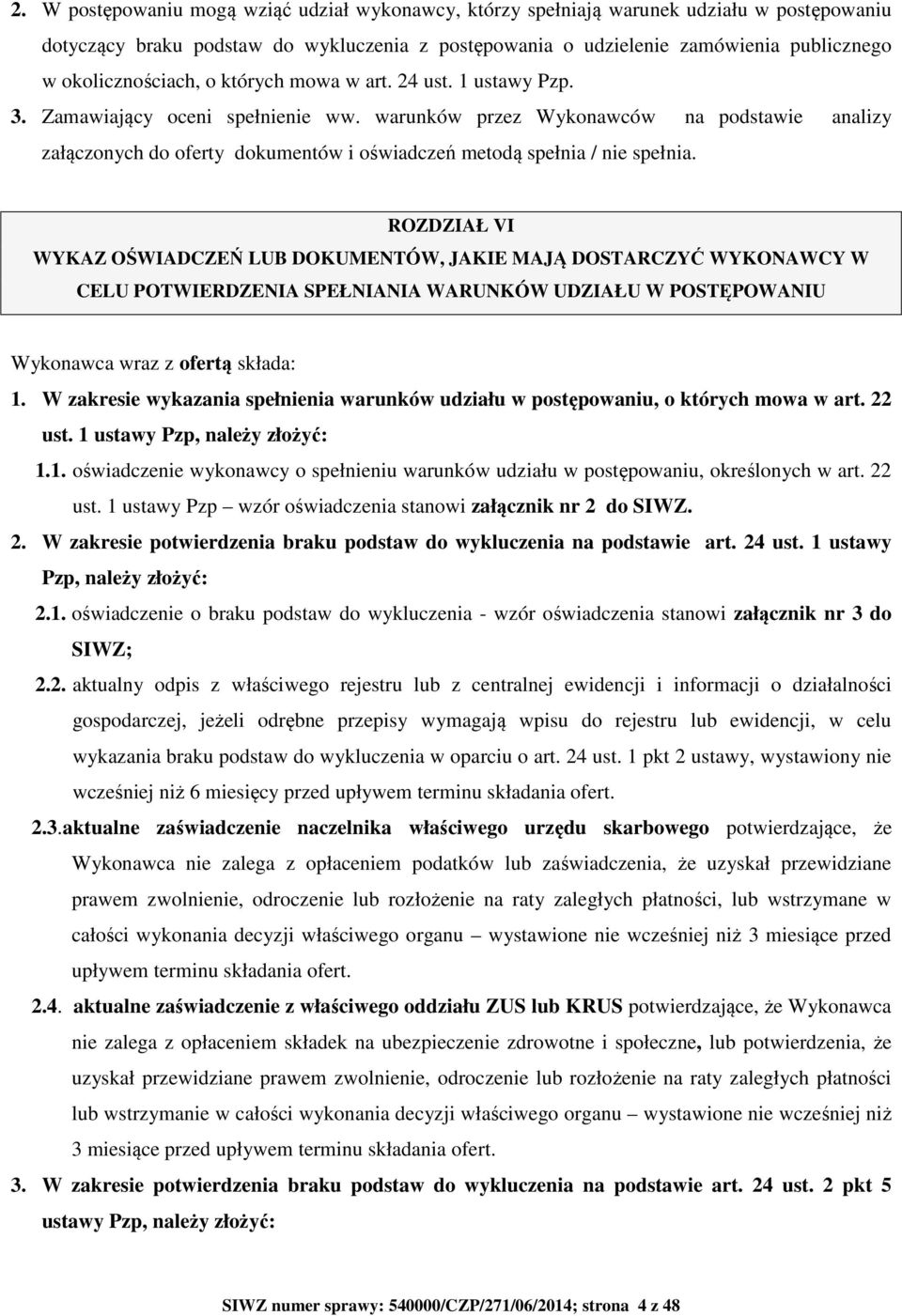 warunków przez Wykonawców na podstawie analizy załączonych do oferty dokumentów i oświadczeń metodą spełnia / nie spełnia.