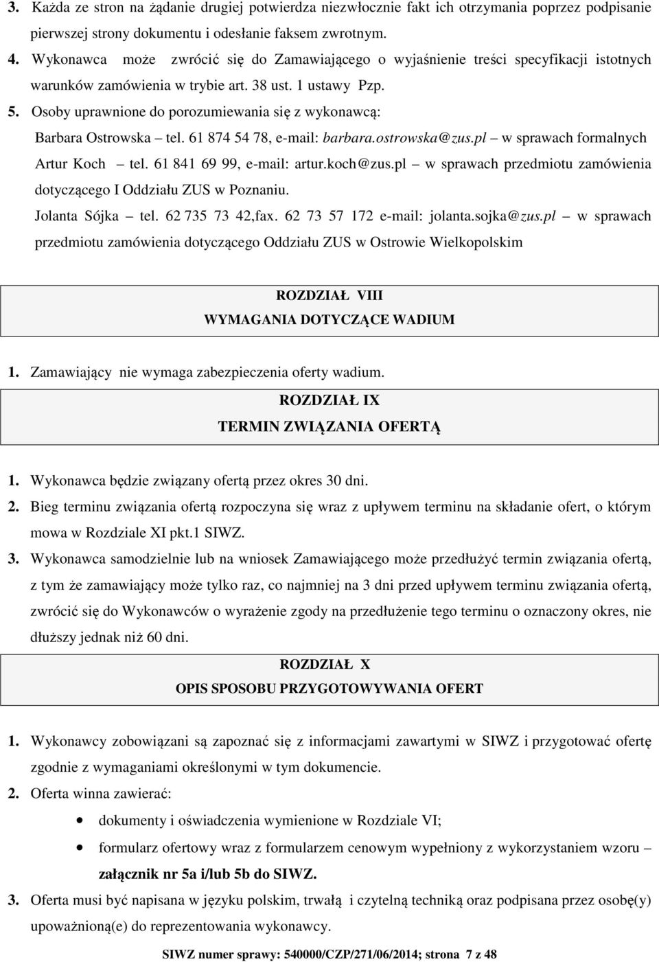 Osoby uprawnione do porozumiewania się z wykonawcą: Barbara Ostrowska tel. 61 874 54 78, e-mail: barbara.ostrowska@zus.pl w sprawach formalnych Artur Koch tel. 61 841 69 99, e-mail: artur.koch@zus.
