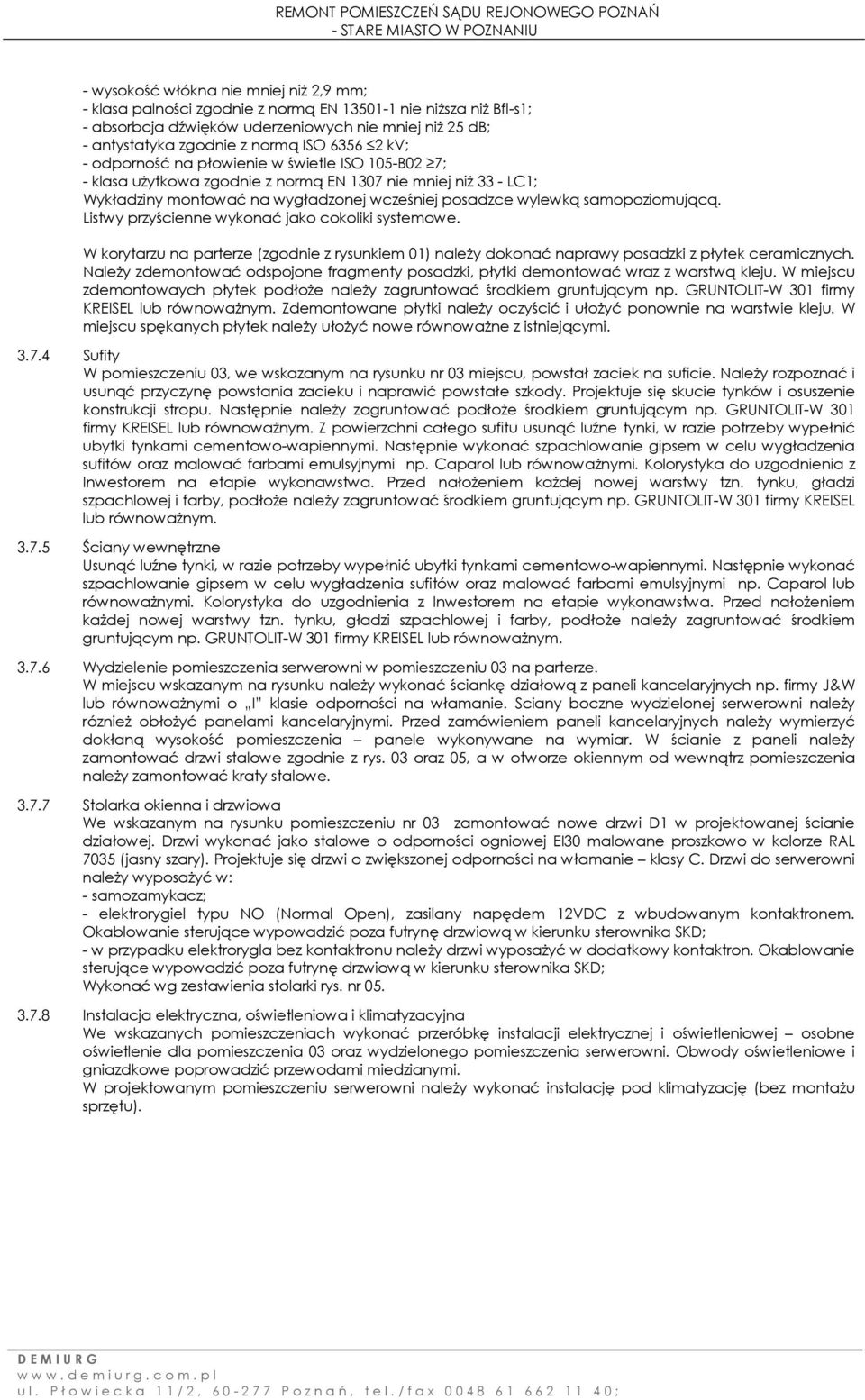 samopoziomującą. Listwy przyścienne wykonać jako cokoliki systemowe. W korytarzu na parterze (zgodnie z rysunkiem 01) należy dokonać naprawy posadzki z płytek ceramicznych.