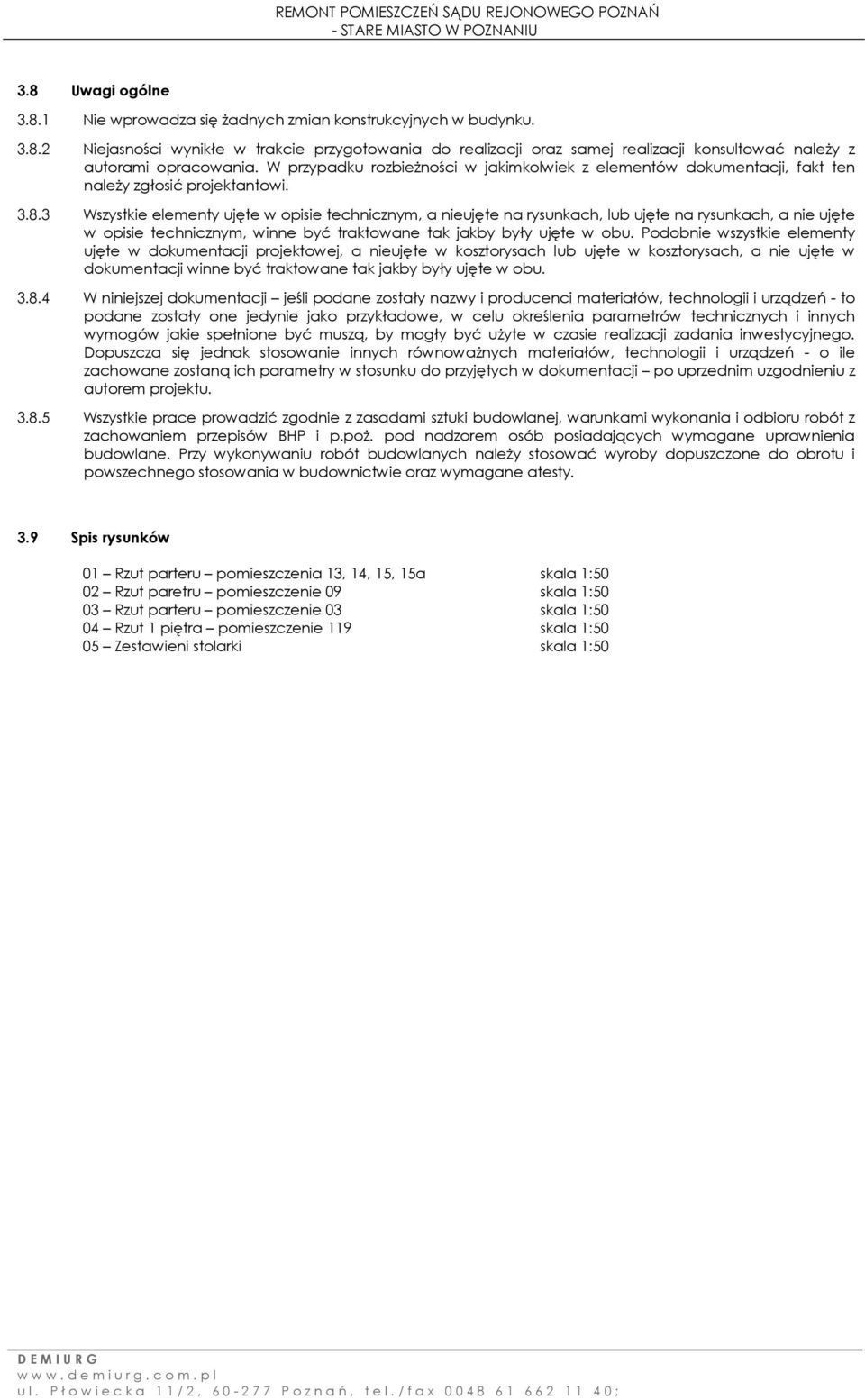 3 Wszystkie elementy ujęte w opisie technicznym, a nieujęte na rysunkach, lub ujęte na rysunkach, a nie ujęte w opisie technicznym, winne być traktowane tak jakby były ujęte w obu.