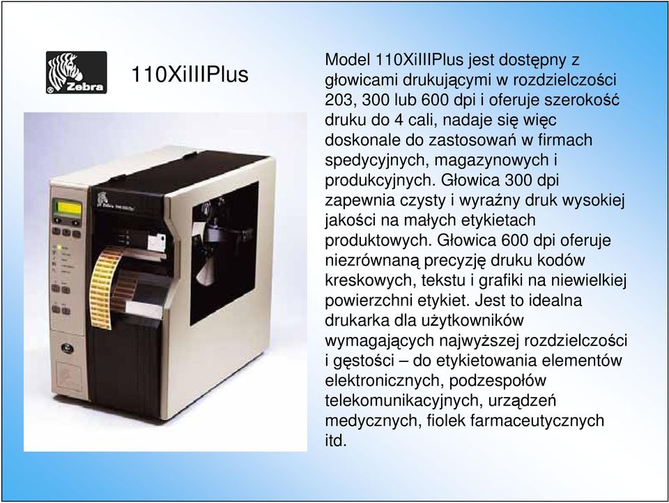 Głowica 300 dpi zapewnia czysty i wyraźny druk wysokiej jakości na małych etykietach produktowych.