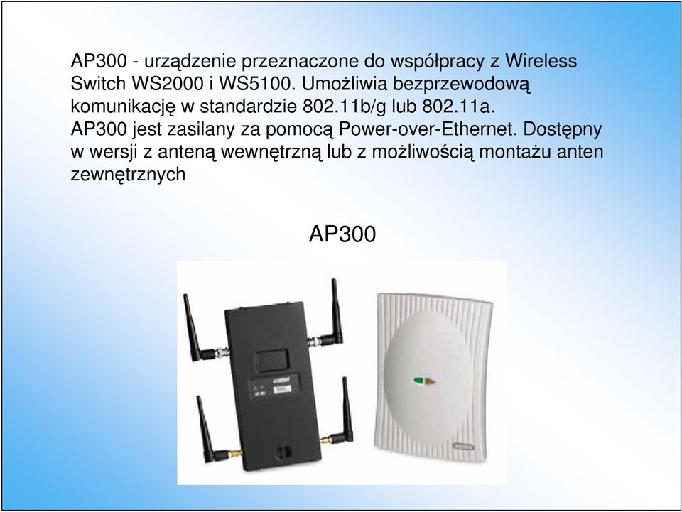 11b/g lub 802.11a. AP300 jest zasilany za pomocą Power-over-Ethernet.