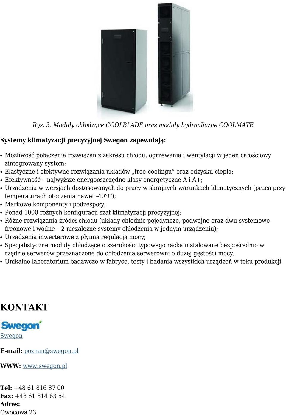 całościowy zintegrowany system; Elastyczne i efektywne rozwiązania układów free-coolingu oraz odzysku ciepła; Efektywność najwyższe energooszczędne klasy energetyczne A i A+; Urządzenia w wersjach
