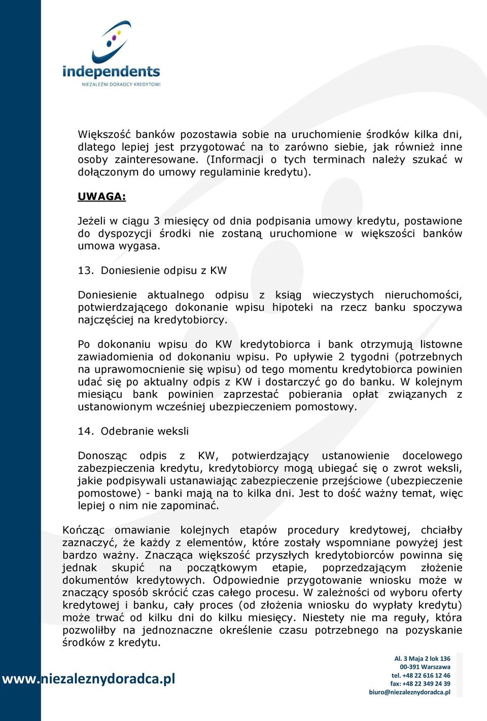 Jeżeli w ciągu 3 miesięcy od dnia podpisania umowy kredytu, postawione do dyspozycji środki nie zostaną uruchomione w większości banków umowa wygasa. 13.