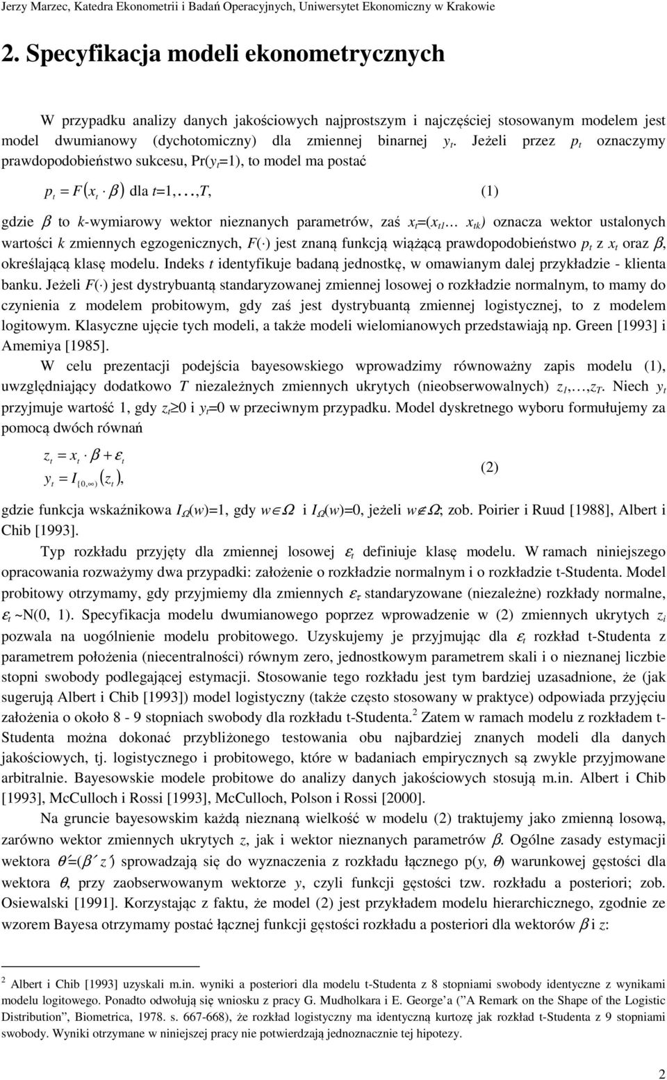 Jeżeli rzez oznaczymy rawdoodobieńswo sukcesu, Pr(y =1), o model ma osać = F ( x β ) dla =1,,T, (1) gdzie β o k-wymiarowy wekor nieznanych aramerów, zaś x =(x 1 x k ) oznacza wekor usalonych warości
