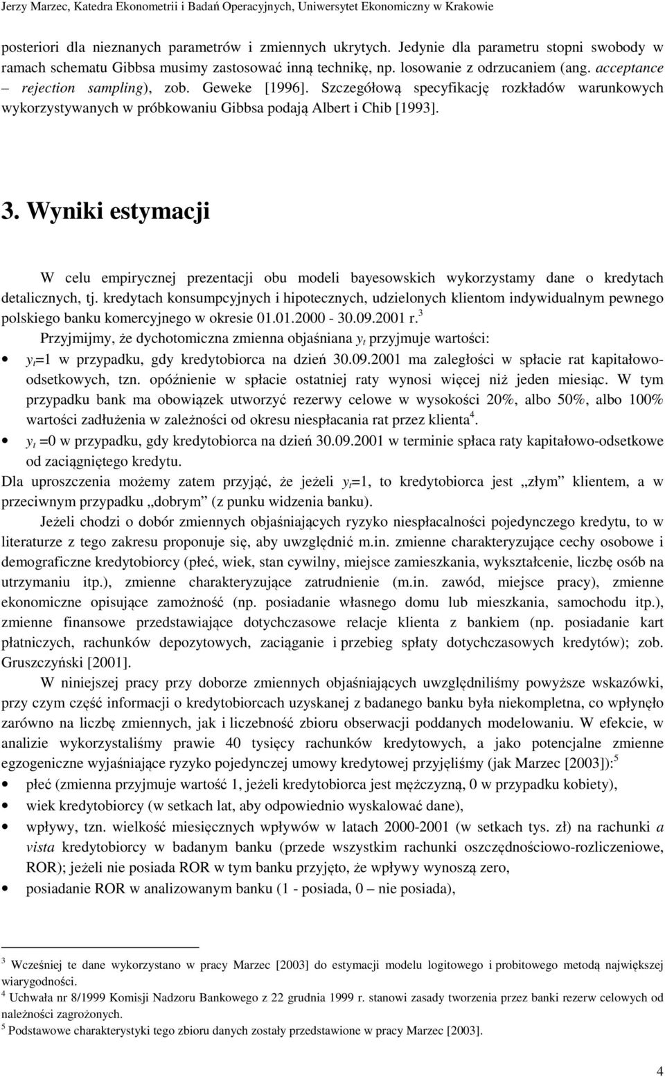 Szczegółową secyfikację rozkładów warunkowych wykorzysywanych w róbkowaniu Gibbsa odają Alber i Chib [1993]. 3.