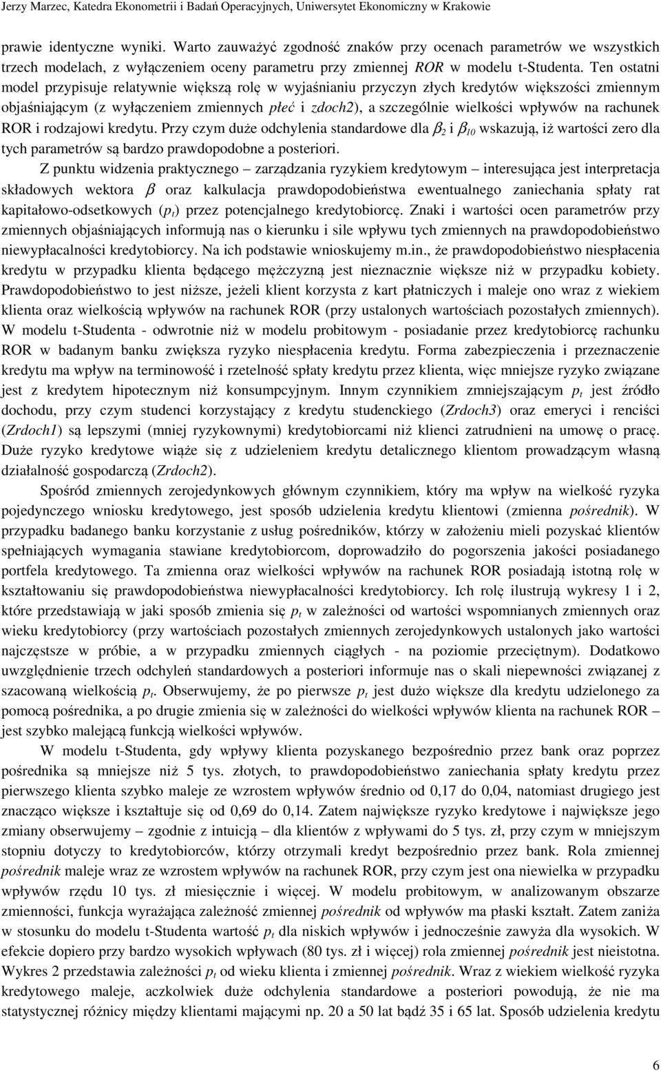Ten osani model rzyisuje relaywnie większą rolę w wyjaśnianiu rzyczyn złych kredyów większości zmiennym objaśniającym (z wyłączeniem zmiennych łeć i zdoch2), a szczególnie wielkości wływów na