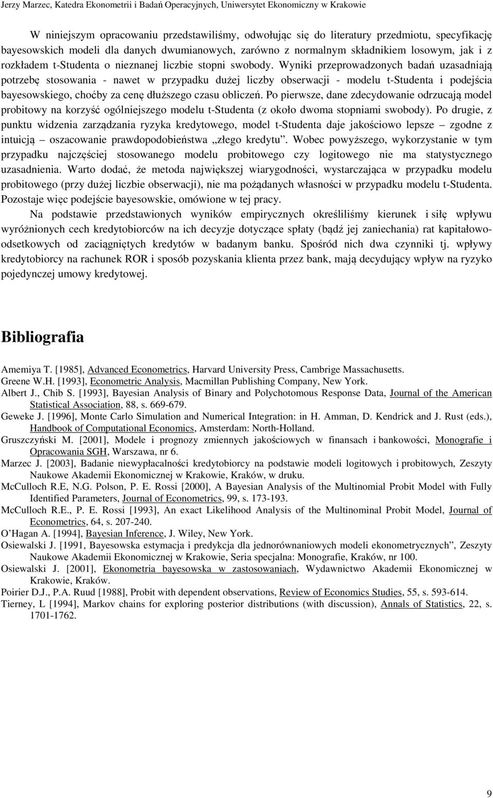Wyniki rzerowadzonych badań uzasadniają orzebę sosowania - nawe w rzyadku dużej liczby obserwacji - modelu -Sudena i odejścia bayesowskiego, choćby za cenę dłuższego czasu obliczeń.