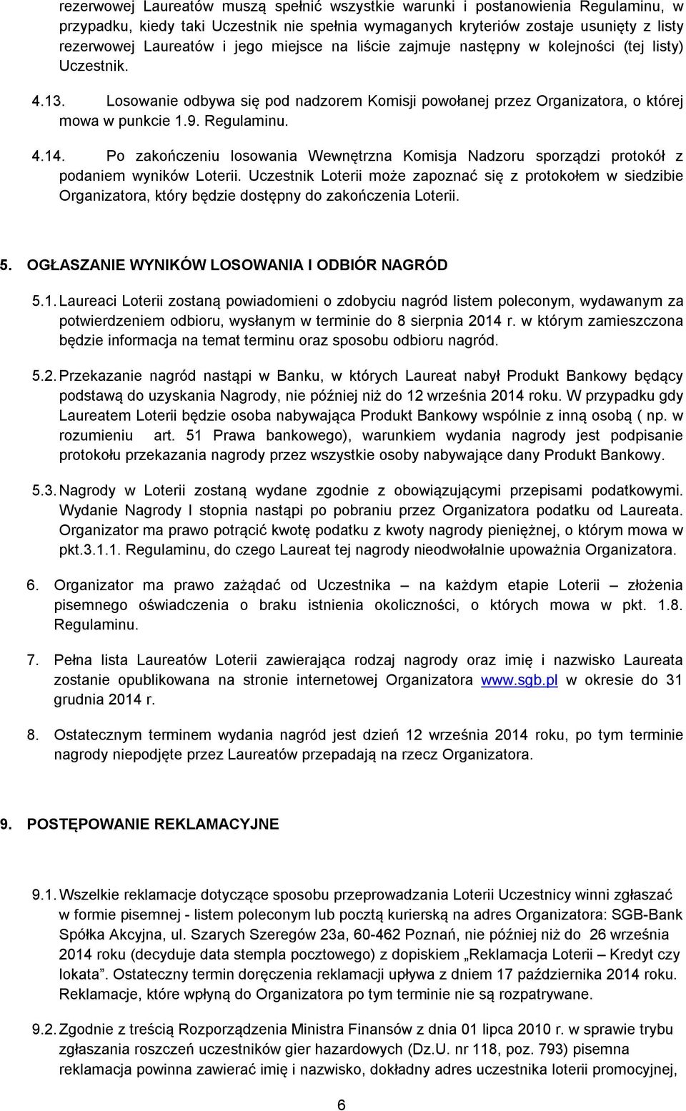 Po zakończeniu losowania Wewnętrzna Komisja Nadzoru sporządzi protokół z podaniem wyników Loterii.