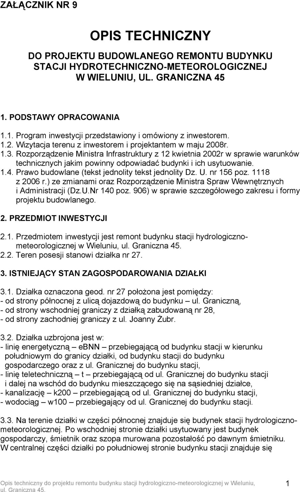 Rozporządzenie Ministra Infrastruktury z 12 kwietnia 2002r w sprawie warunków technicznych jakim powinny odpowiadać budynki i ich usytuowanie. 1.4. Prawo budowlane (tekst jednolity tekst jednolity Dz.