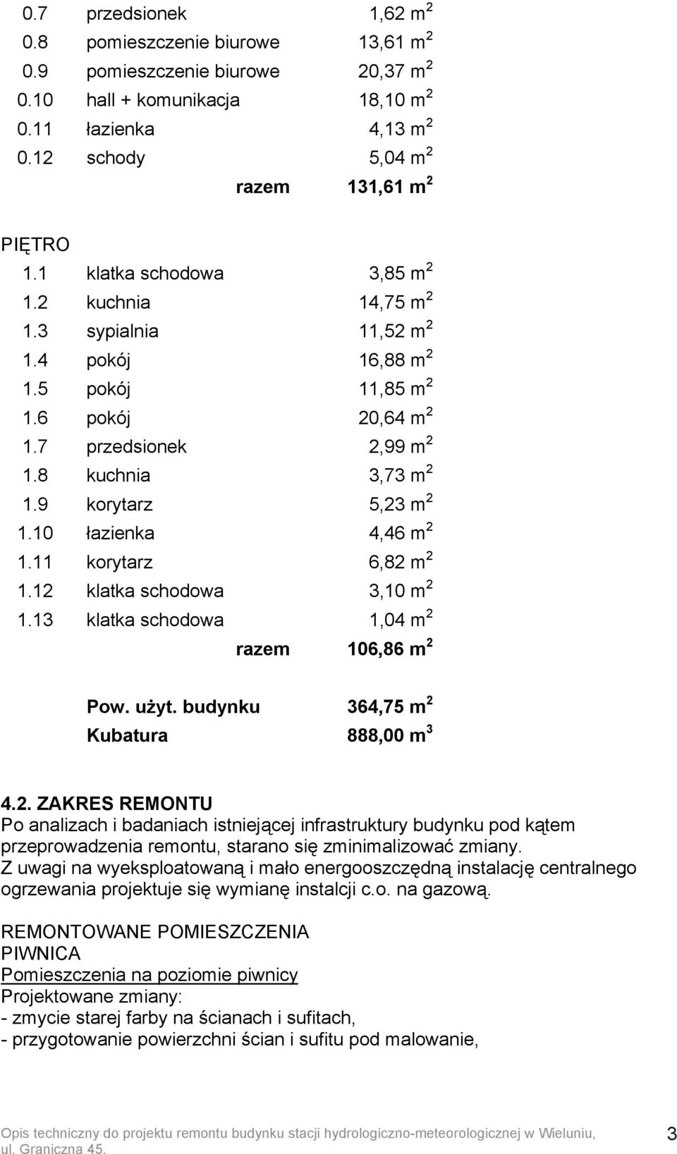 7 przedsionek 2,99 m 2 1.8 kuchnia 3,73 m 2 1.9 korytarz 5,23 m 2 1.10 łazienka 4,46 m 2 1.11 korytarz 6,82 m 2 1.12 klatka schodowa 3,10 m 2 1.13 klatka schodowa 1,04 m 2 razem 106,86 m 2 Pow. użyt.