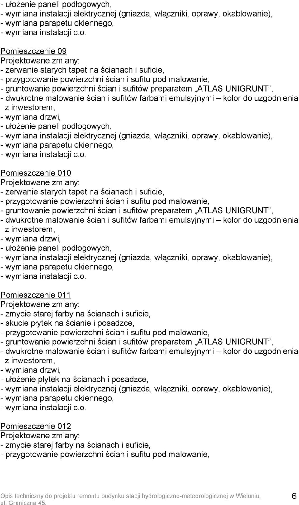 Pomieszczenie 011 - zmycie starej farby na ścianach i suficie, - skucie płytek na ścianie i posadzce, - wymiana drzwi, - ułożenie płytek na ścianach i posadzce, - wymiana