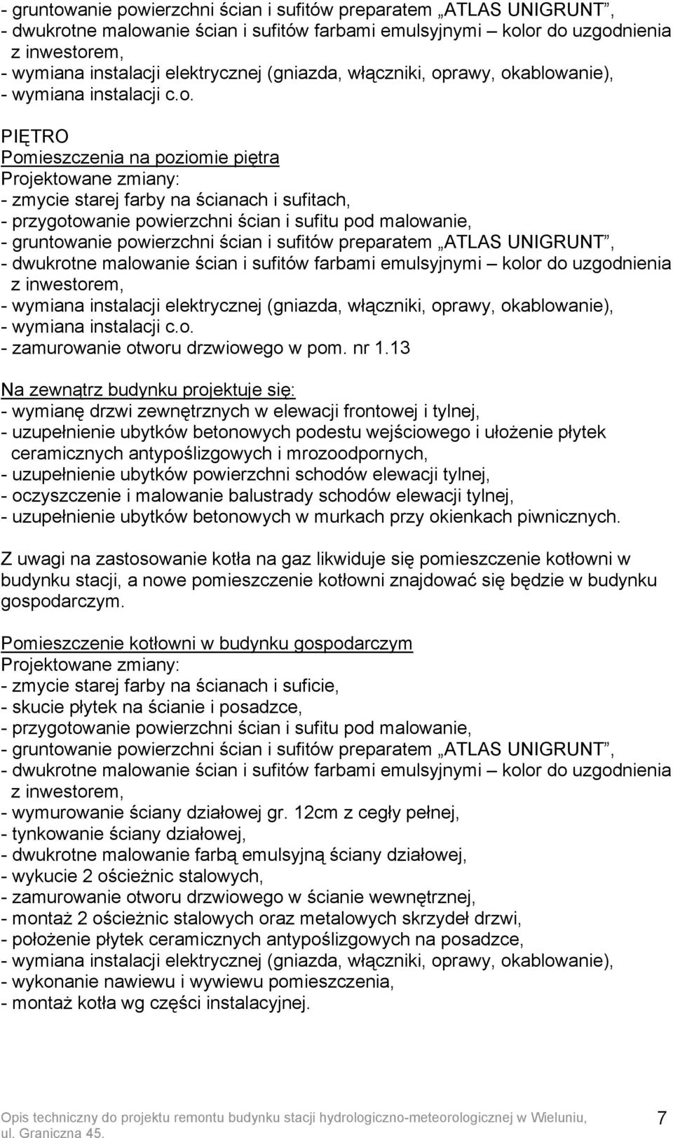 antypoślizgowych i mrozoodpornych, - uzupełnienie ubytków powierzchni schodów elewacji tylnej, - oczyszczenie i malowanie balustrady schodów elewacji tylnej, - uzupełnienie ubytków betonowych w