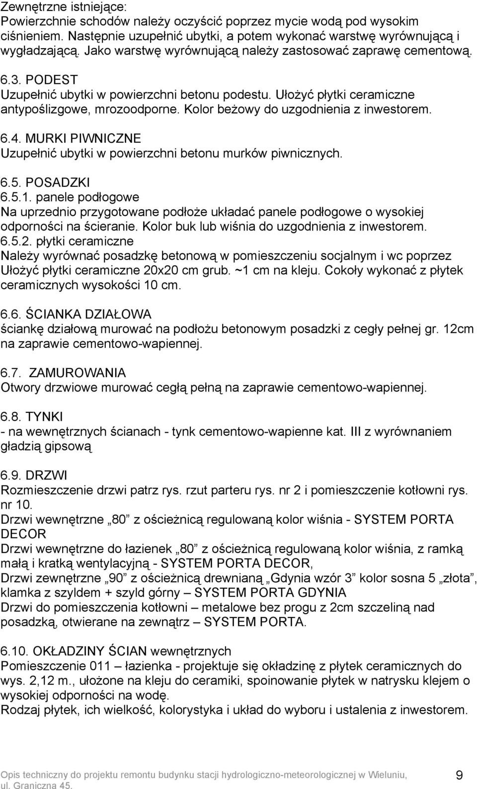 Kolor beżowy do uzgodnienia z inwestorem. 6.4. MURKI PIWNICZNE Uzupełnić ubytki w powierzchni betonu murków piwnicznych. 6.5. POSADZKI 6.5.1.