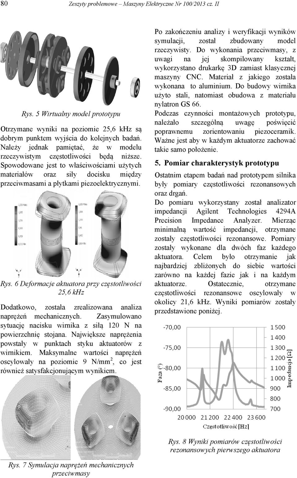Rys. 6 Deformacje aktuatora przy częstotliwości 25,6 khz Dodatkowo, została zrealizowana analiza naprężeń mechanicznych. Zasymulowano sytuację nacisku wirnika z siłą 120 N na powierzchnię stojana.