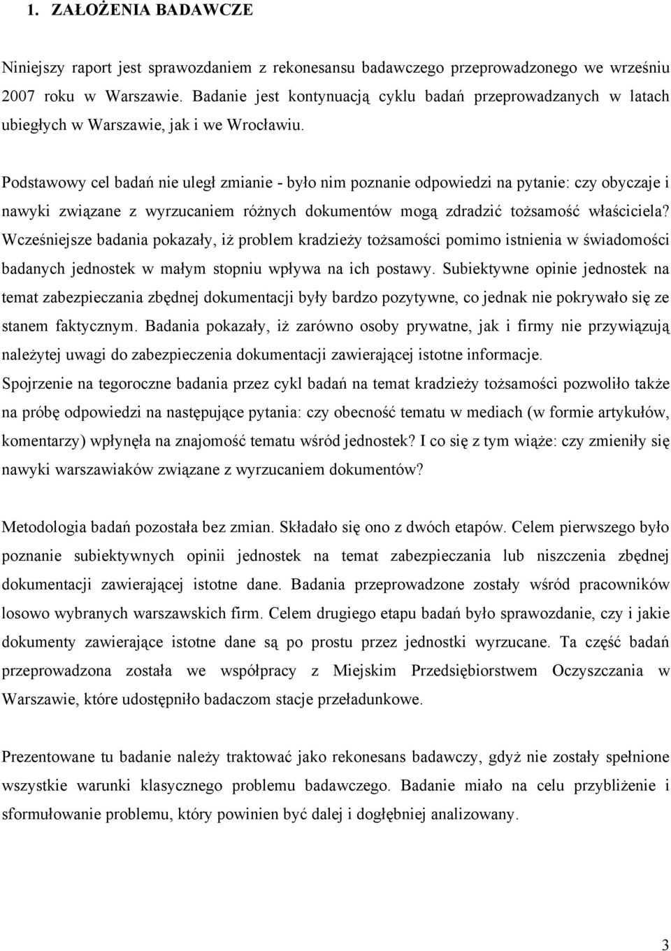 Podstawowy cel badań nie uległ zmianie - było nim poznanie odpowiedzi na pytanie: czy obyczaje i nawyki związane z wyrzucaniem różnych dokumentów mogą zdradzić tożsamość właściciela?