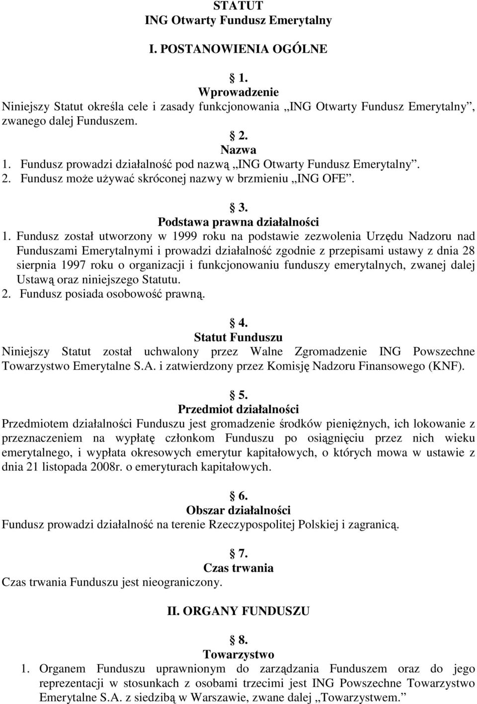 Fundusz został utworzony w 1999 roku na podstawie zezwolenia Urzędu Nadzoru nad Funduszami Emerytalnymi i prowadzi działalność zgodnie z przepisami ustawy z dnia 28 sierpnia 1997 roku o organizacji i