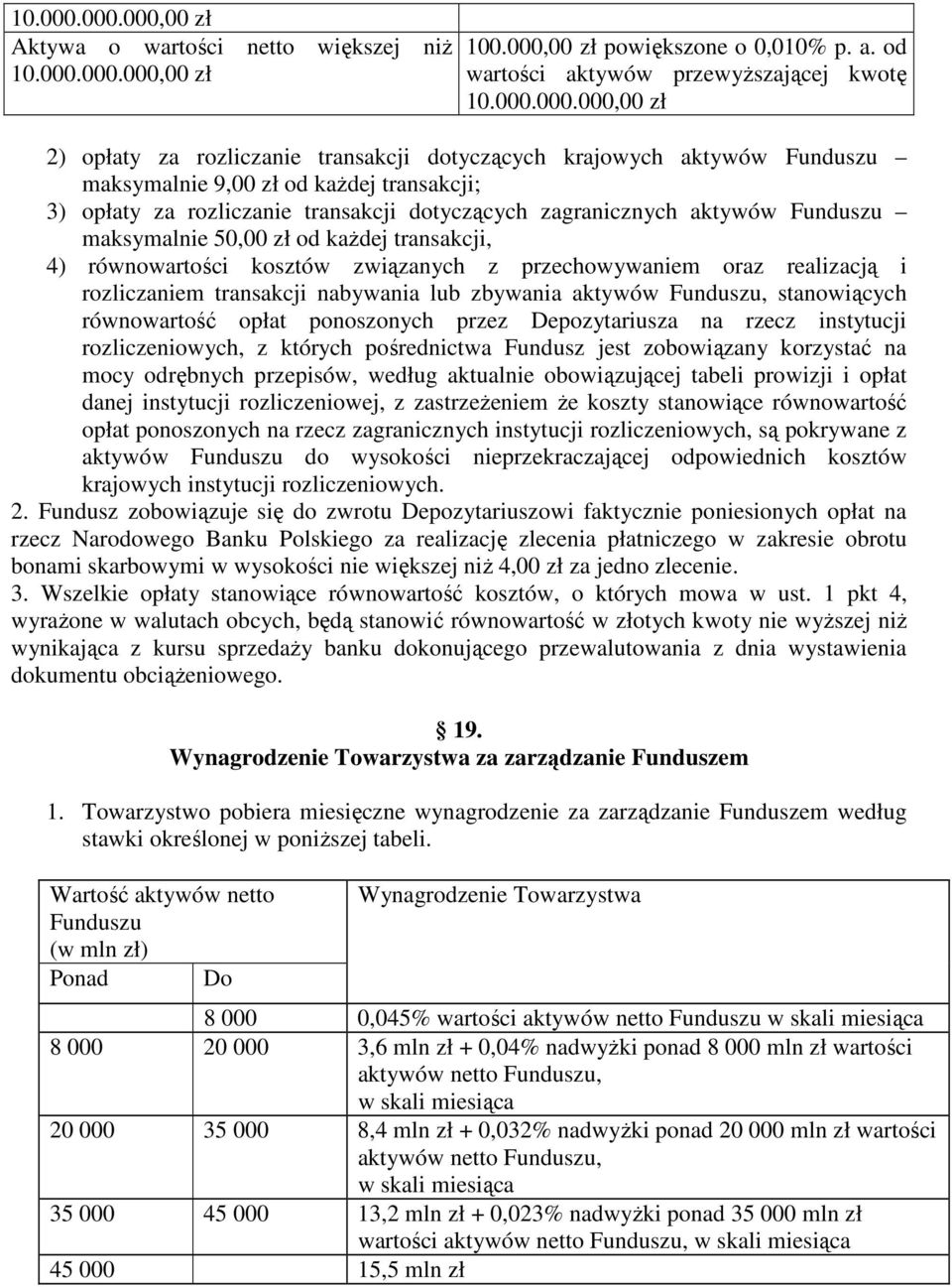 000,00 zł 2) opłaty za rozliczanie transakcji dotyczących krajowych aktywów Funduszu maksymalnie 9,00 zł od kaŝdej transakcji; 3) opłaty za rozliczanie transakcji dotyczących zagranicznych aktywów