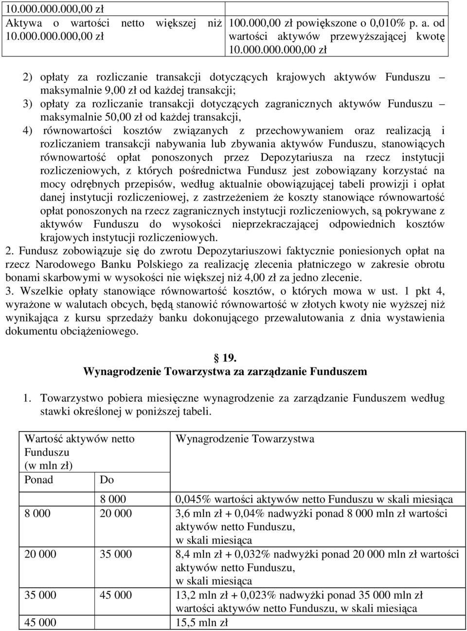 000,00 zł 2) opłaty za rozliczanie transakcji dotyczących krajowych aktywów Funduszu maksymalnie 9,00 zł od kaŝdej transakcji; 3) opłaty za rozliczanie transakcji dotyczących zagranicznych aktywów