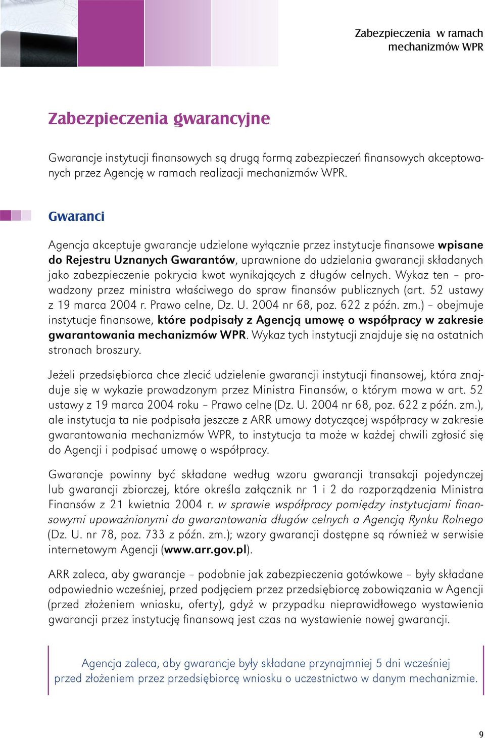 Gwaranci Agencja akceptuje gwarancje udzielone wyłącznie przez instytucje fi nansowe wpisane do Rejestru Uznanych Gwarantów, uprawnione do udzielania gwarancji składanych jako zabezpieczenie pokrycia