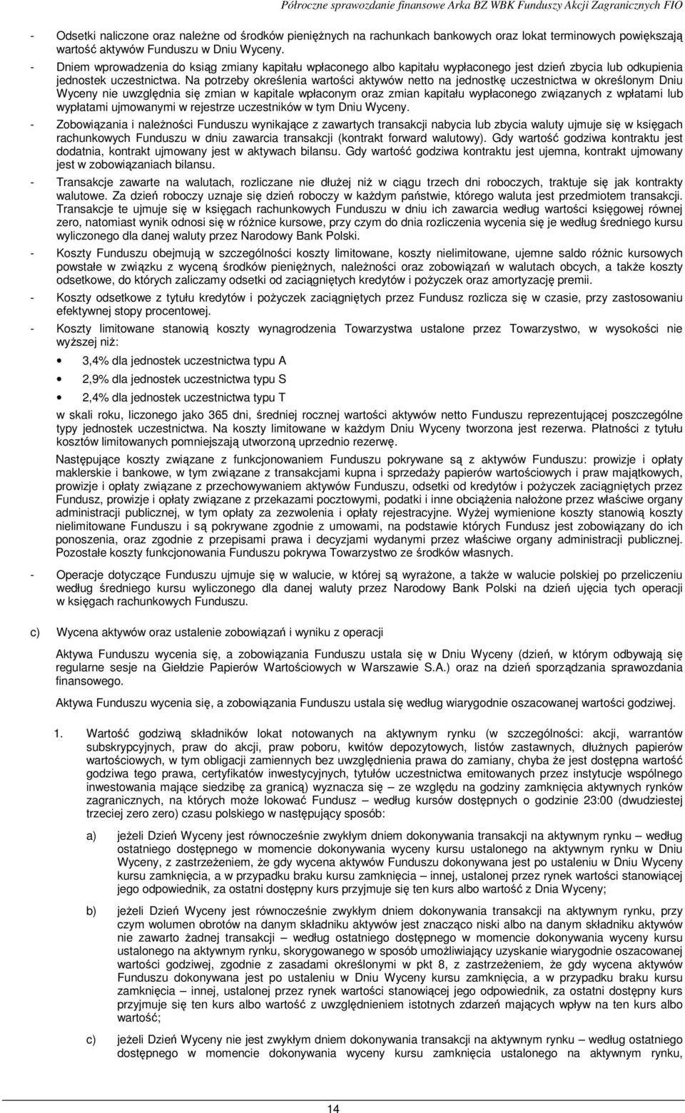 Na potrzeby określenia wartości aktywów netto na jednostkę uczestnictwa w określonym Dniu Wyceny nie uwzględnia się zmian w kapitale wpłaconym oraz zmian kapitału wypłaconego związanych z wpłatami