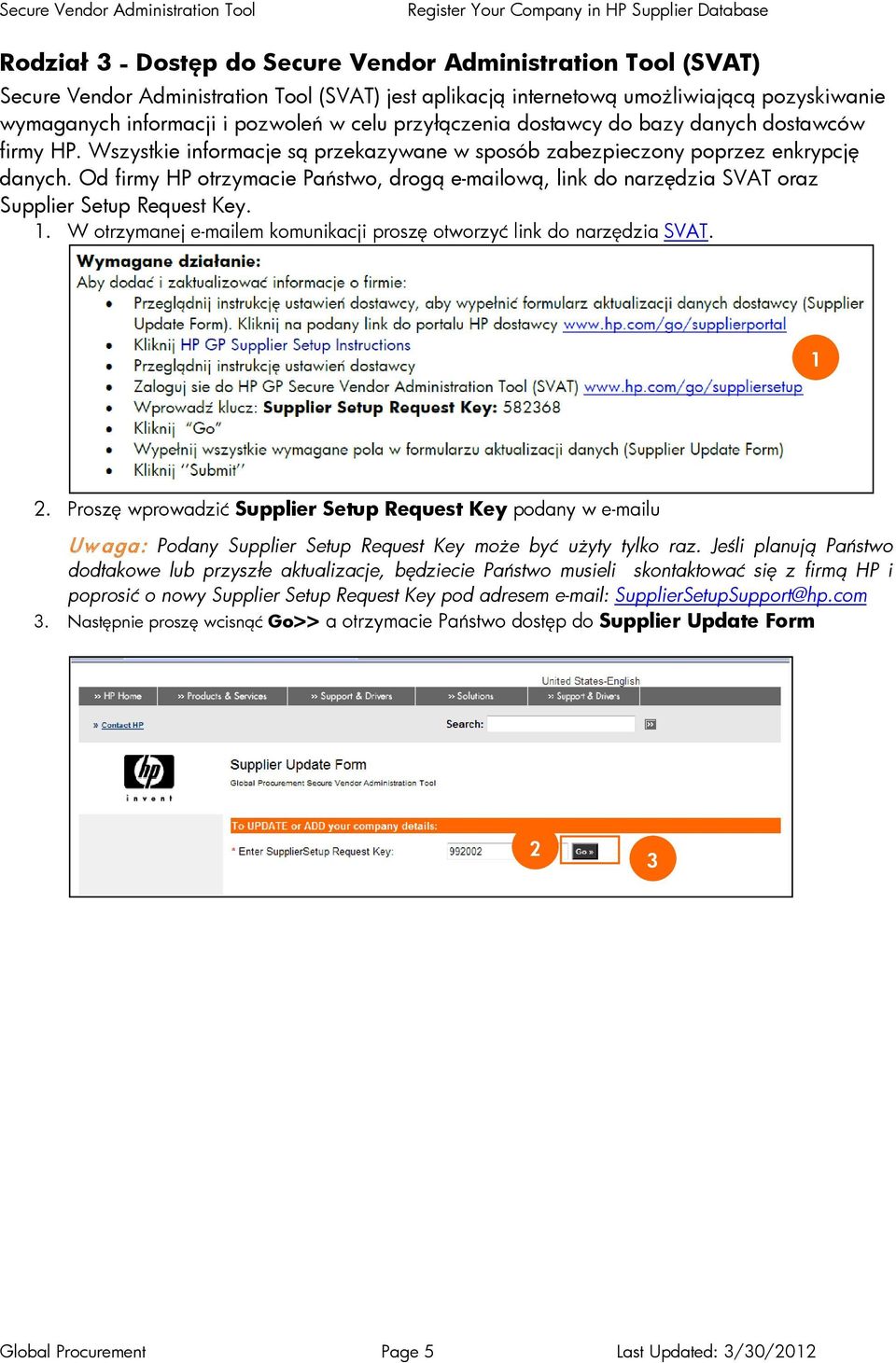 Od firmy HP otrzymacie Państwo, drogą e-mailową, link do narzędzia SVAT oraz Supplier Setup Request Key. 1. W otrzymanej e-mailem komunikacji proszę otworzyć link do narzędzia SVAT. 1 2.