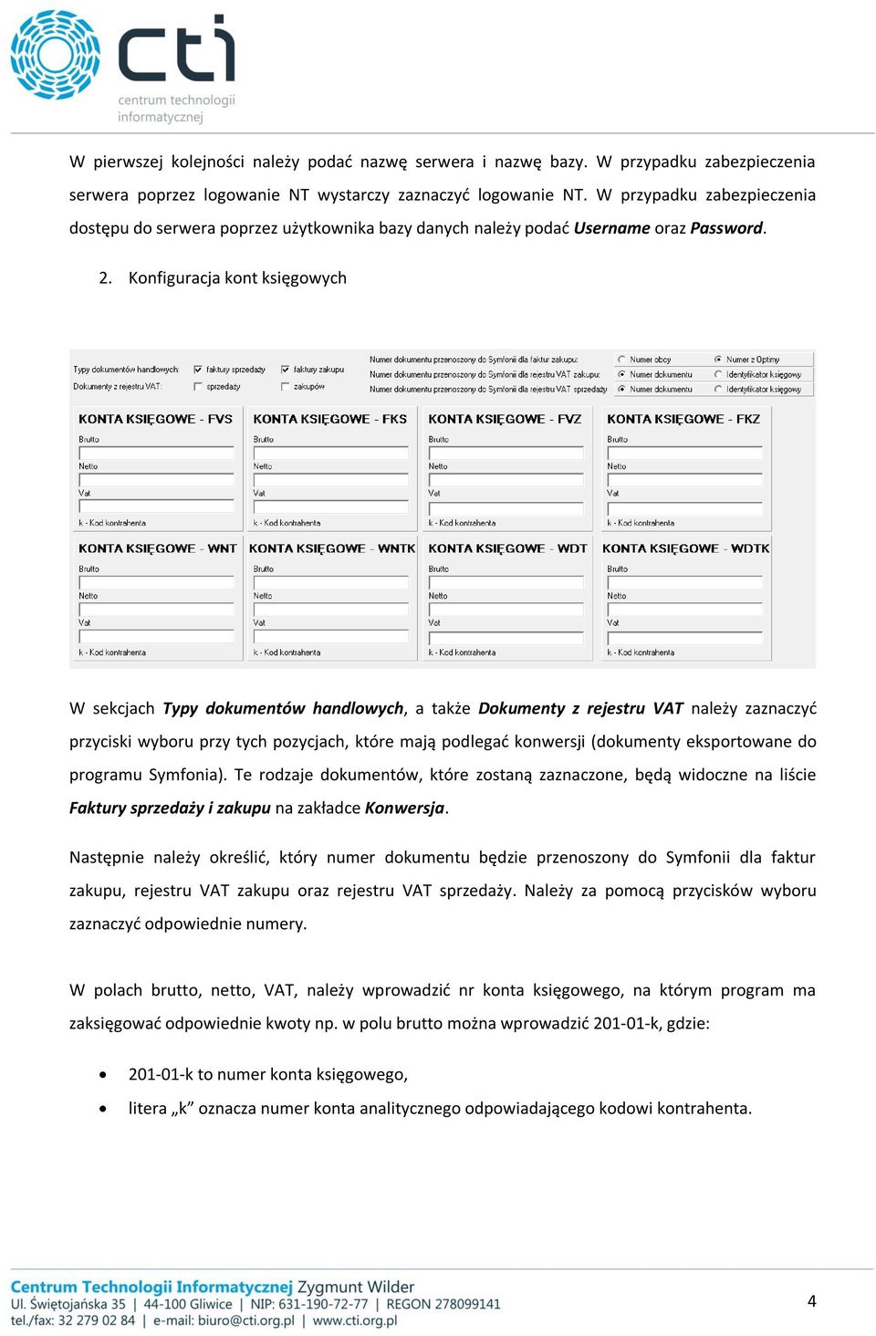 Konfiguracja kont księgowych W sekcjach Typy dokumentów handlowych, a także Dokumenty z rejestru VAT należy zaznaczyć przyciski wyboru przy tych pozycjach, które mają podlegać konwersji (dokumenty