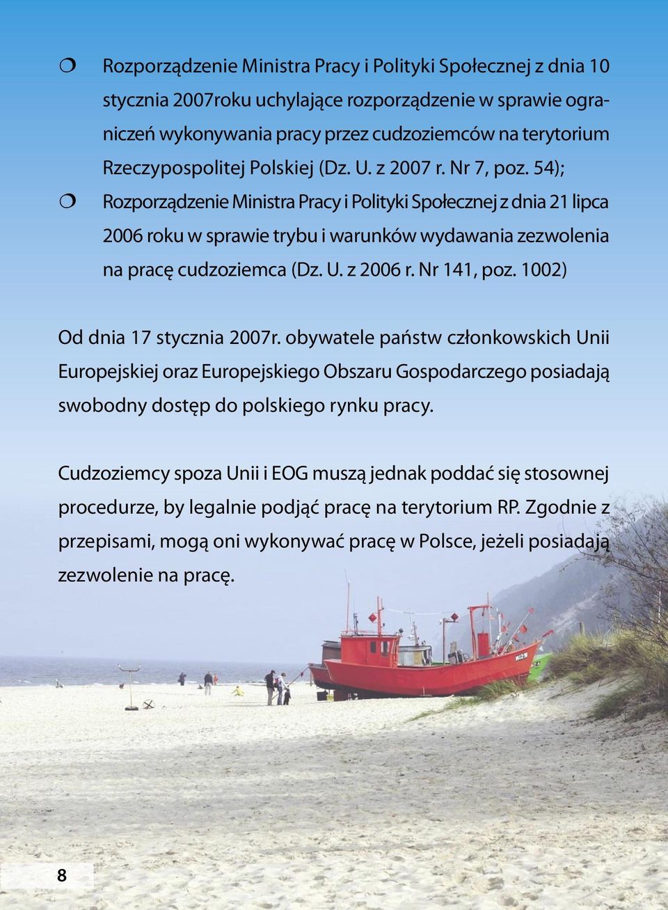 Nr 141, poz. 1002) Od dnia 17 stycznia 2007r. obywatele państw członkowskich Unii Europejskiej oraz Europejskiego Obszaru Gospodarczego posiadają swobodny dostęp do polskiego rynku pracy.