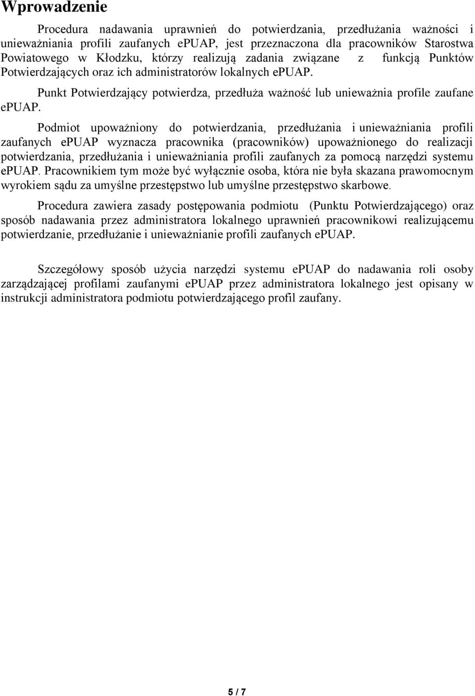 Podmiot upoważniony do potwierdzania, przedłużania i unieważniania profili zaufanych epuap wyznacza pracownika (pracowników) upoważnionego do realizacji potwierdzania, przedłużania i unieważniania