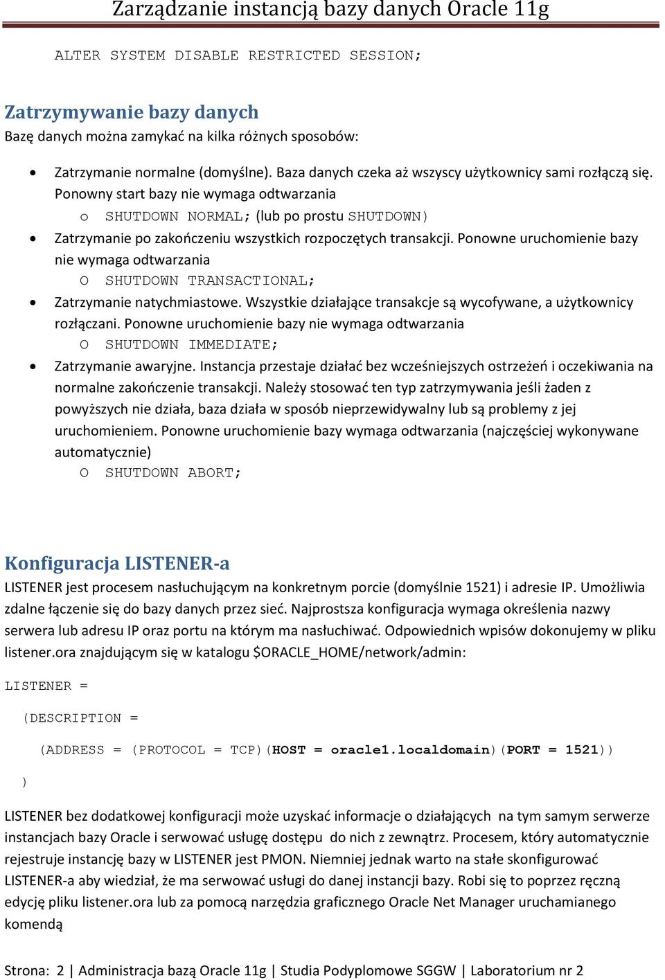 Ponowny start bazy nie wymaga odtwarzania o SHUTDOWN NORMAL; (lub po prostu SHUTDOWN) Zatrzymanie po zakończeniu wszystkich rozpoczętych transakcji.