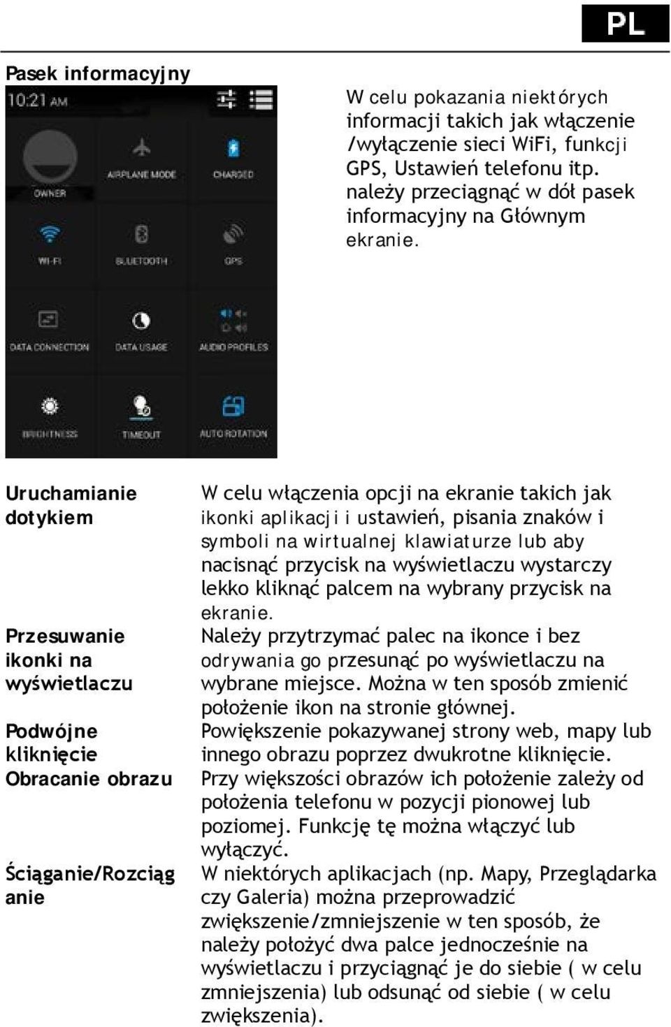Uruchamianie dotykiem Przesuwanie ikonki na wyświetlaczu Podwójne kliknięcie Obracanie obrazu Ściąganie/Rozciąg anie W celu włączenia opcji na ekranie takich jak ikonki aplikacji i ustawień, pisania