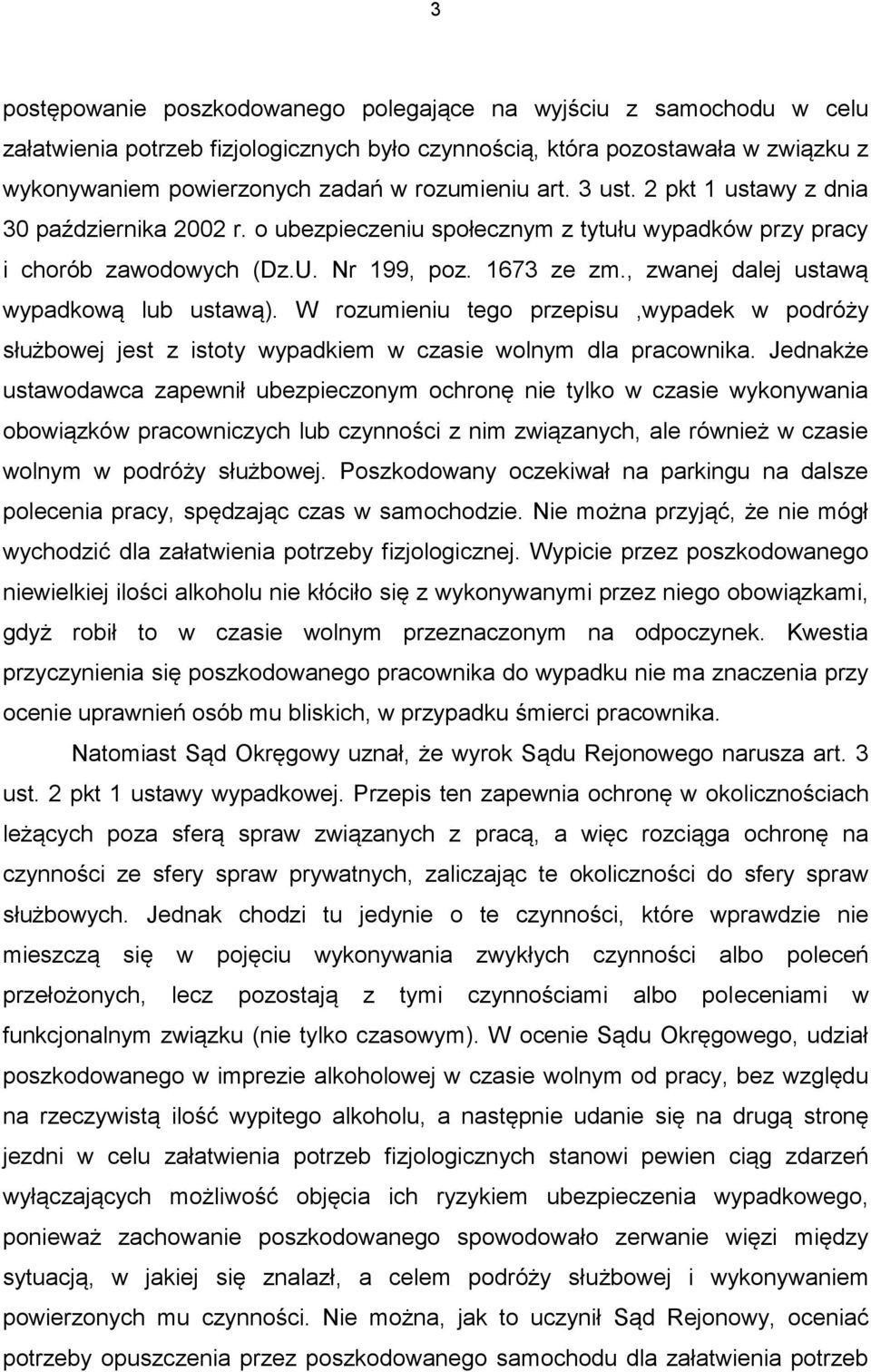 , zwanej dalej ustawą wypadkową lub ustawą). W rozumieniu tego przepisu,wypadek w podróży służbowej jest z istoty wypadkiem w czasie wolnym dla pracownika.