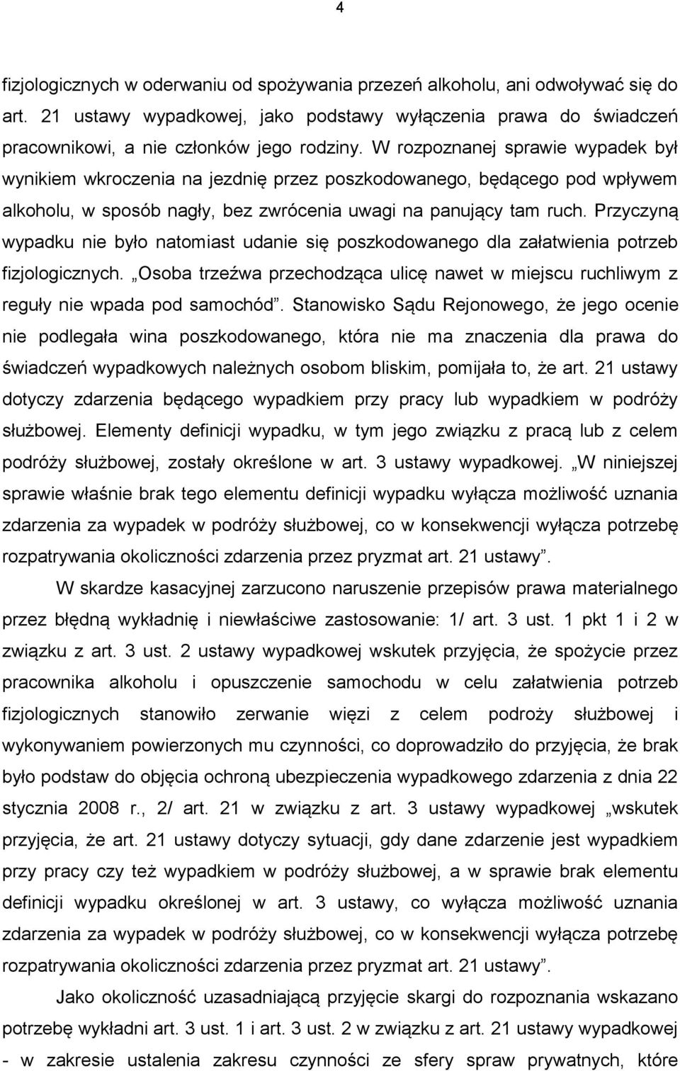 Przyczyną wypadku nie było natomiast udanie się poszkodowanego dla załatwienia potrzeb fizjologicznych. Osoba trzeźwa przechodząca ulicę nawet w miejscu ruchliwym z reguły nie wpada pod samochód.