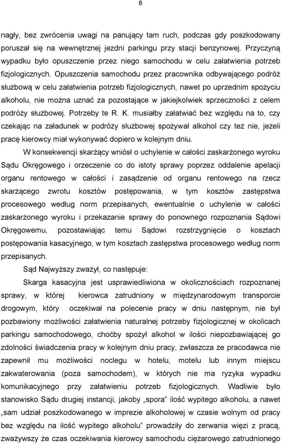 Opuszczenia samochodu przez pracownika odbywającego podróż służbową w celu załatwienia potrzeb fizjologicznych, nawet po uprzednim spożyciu alkoholu, nie można uznać za pozostające w jakiejkolwiek