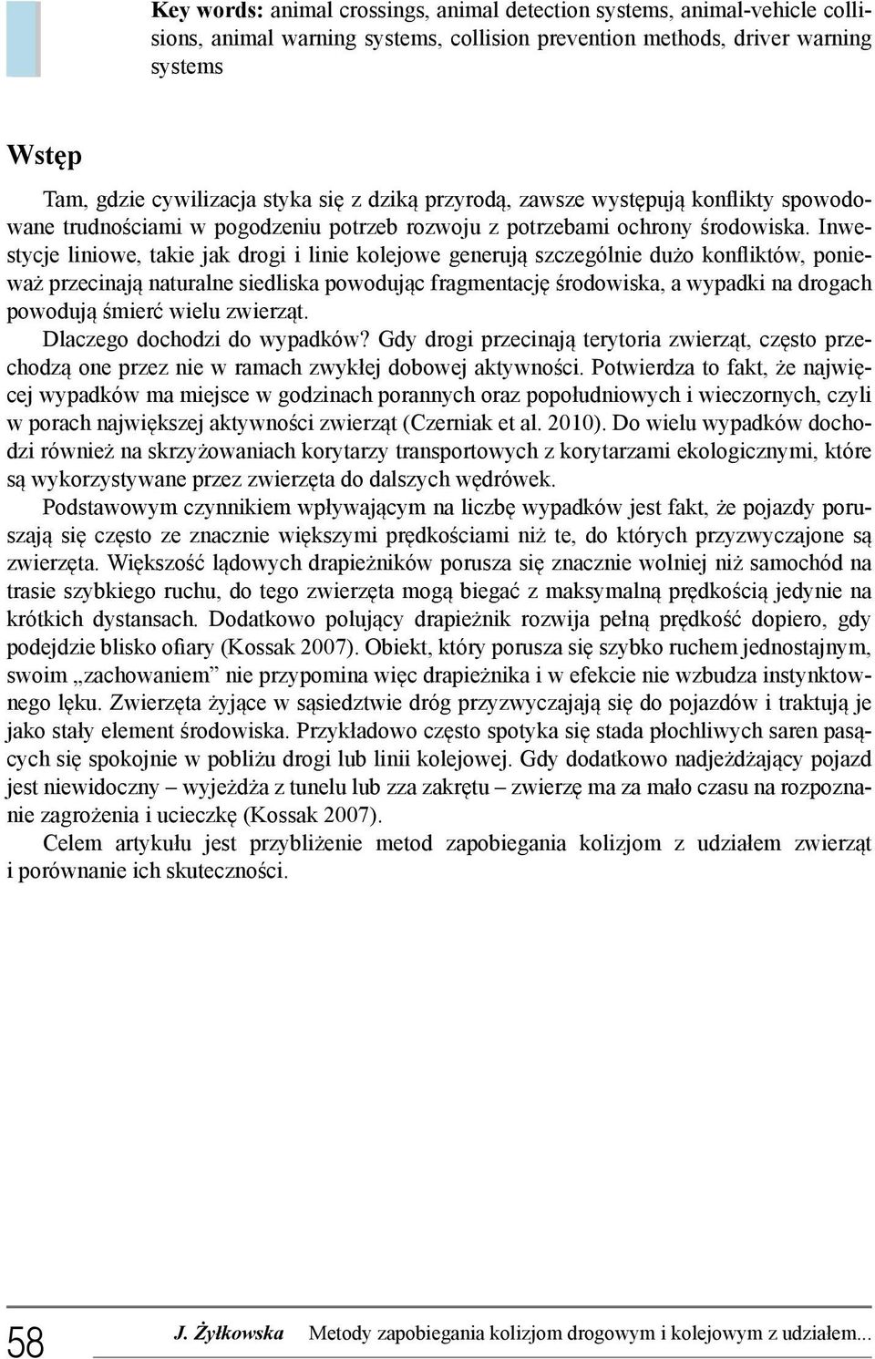 Inwestycje liniowe, takie jak drogi i linie kolejowe generują szczególnie dużo konfliktów, ponieważ przecinają naturalne siedliska powodując fragmentację środowiska, a wypadki na drogach powodują