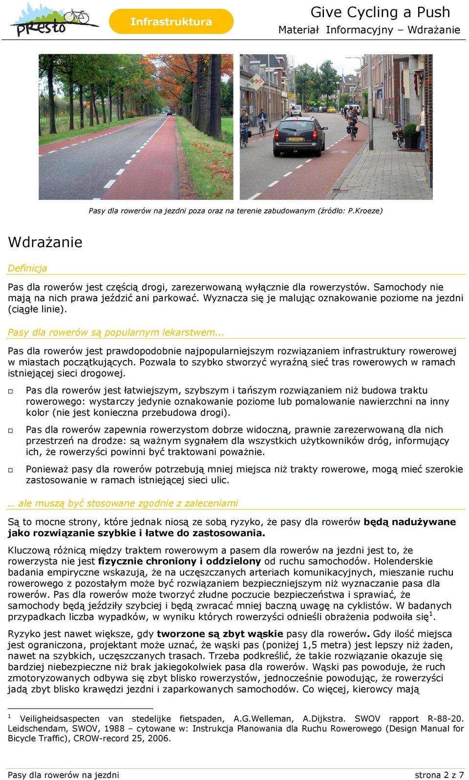 .. Pas dla rowerów jest prawdopodobnie najpopularniejszym rozwiązaniem infrastruktury rowerowej w miastach początkujących.