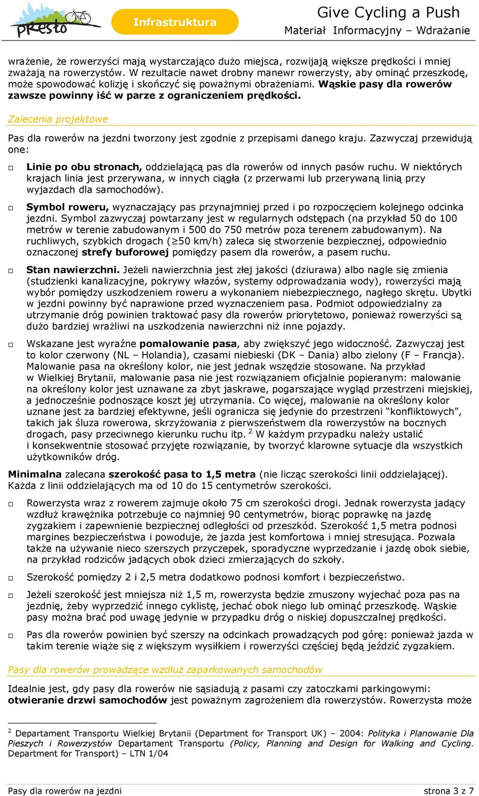 Wąskie pasy dla rowerów zawsze powinny iść w parze z ograniczeniem prędkości. Zalecenia projektowe Pas dla rowerów na jezdni tworzony jest zgodnie z przepisami danego kraju.